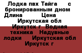 Лодка пвх Тайга 320 с бронированным дном › Длина ­ 320 › Цена ­ 30 000 - Иркутская обл., Иркутск г. Водная техника » Надувные лодки   . Иркутская обл.,Иркутск г.